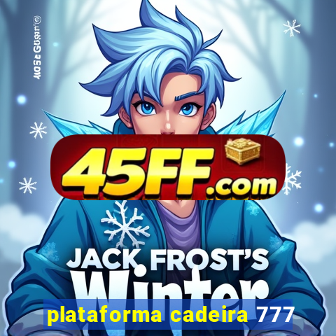 plataforma cadeira 777